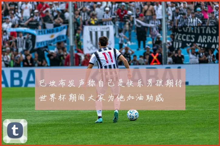 巴坎布发声称自己是快乐男孩期待世界杯期间大家为他加油助威