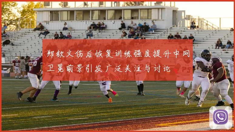 郑钦文伤后恢复训练强度提升中网卫冕前景引发广泛关注与讨论