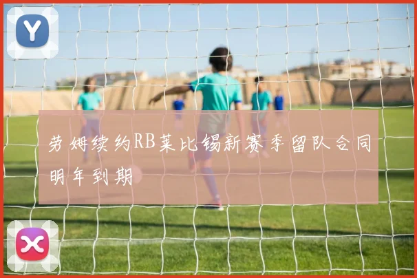 劳姆续约RB莱比锡新赛季留队合同明年到期
